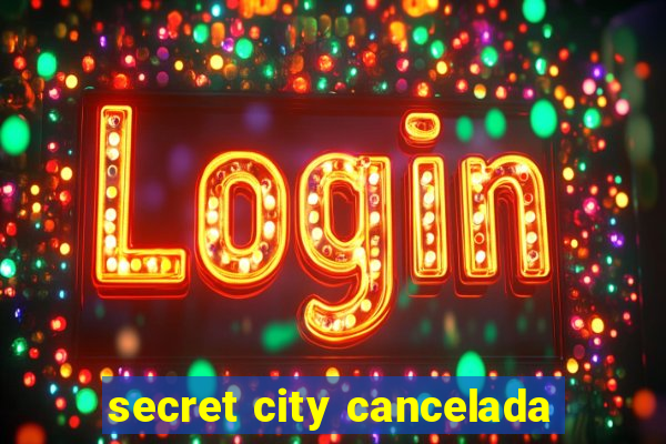 secret city cancelada